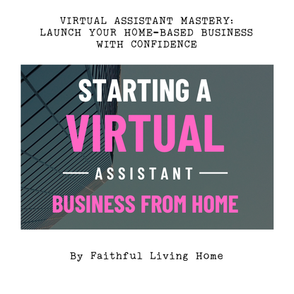 Virtual Assistant Mastery: Launch Your Home-Based Business with Confidence